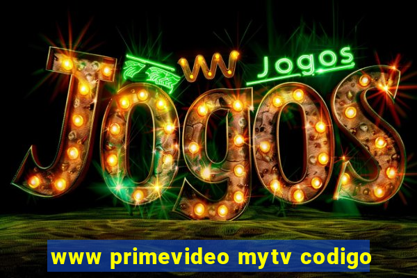 www primevideo mytv codigo